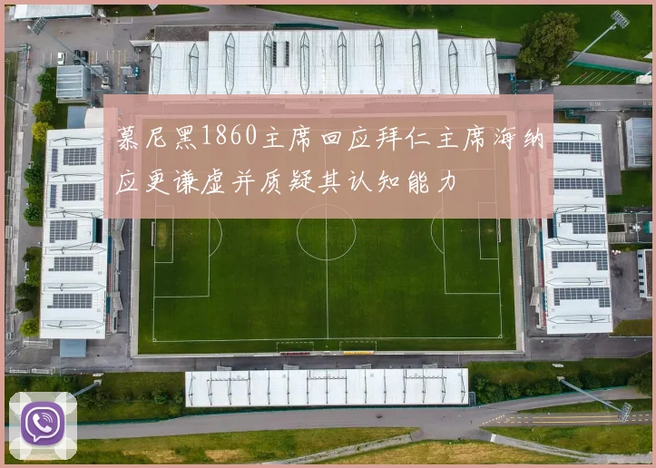 慕尼黑1860主席回应拜仁主席海纳应更谦虚并质疑其认知能力