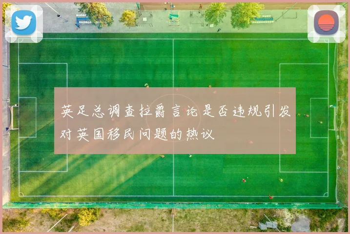 英足总调查拉爵言论是否违规引发对英国移民问题的热议
